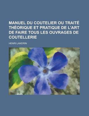 Book cover for Manuel Du Coutelier Ou Traite Theorique Et Pratique de L'Art de Faire Tous Les Ouvrages de Coutellerie