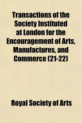 Book cover for Transactions of the Society Instituted at London for the Encouragement of Arts, Manufactures, and Commerce Volume 21-22