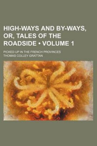 Cover of High-Ways and By-Ways, Or, Tales of the Roadside (Volume 1); Picked Up in the French Provinces