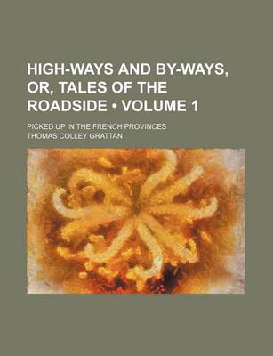 Book cover for High-Ways and By-Ways, Or, Tales of the Roadside (Volume 1); Picked Up in the French Provinces