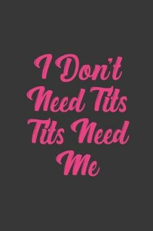 Cover of I Don't Need Tits Tits Need Me