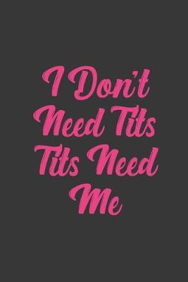 Book cover for I Don't Need Tits Tits Need Me