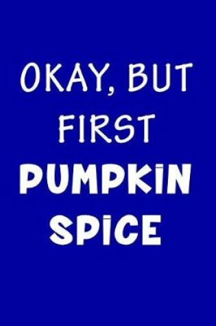 Cover of Okay But First Pumpkin Spice