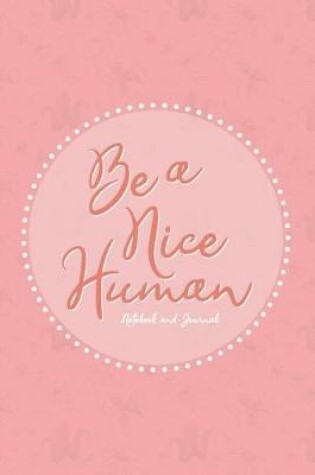 Cover of Be a Nice Human - Notebook and Journal