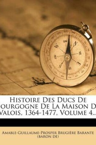 Cover of Histoire Des Ducs de Bourgogne de la Maison de Valois, 1364-1477, Volume 4...