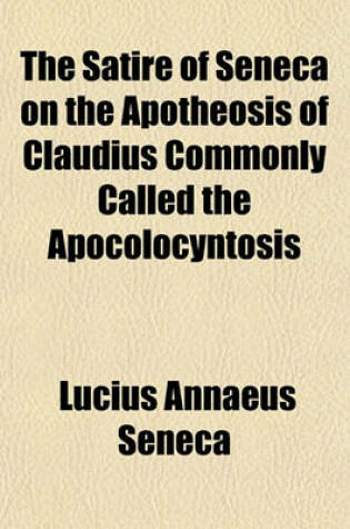 Cover of The Satire of Seneca on the Apotheosis of Claudius Commonly Called the Apocolocyntosis