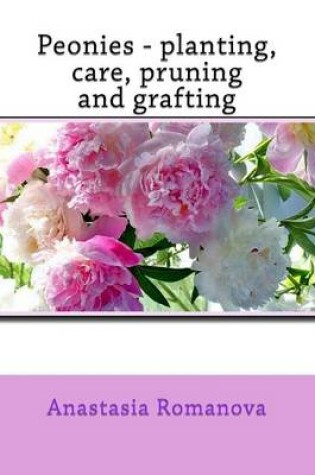 Cover of Peonies - planting, care, pruning and grafting