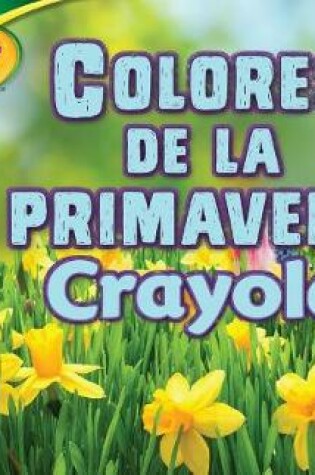 Cover of Colores de la Primavera Crayola (R) (Crayola (R) Spring Colors)