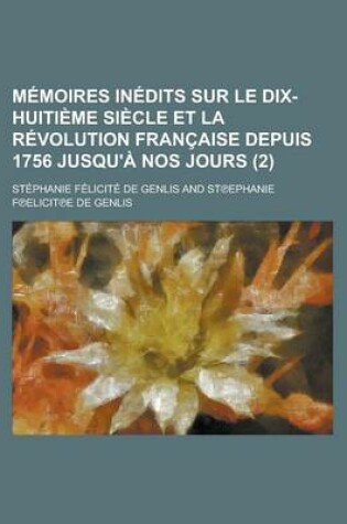 Cover of Memoires Inedits Sur Le Dix-Huitieme Siecle Et La Revolution Francaise Depuis 1756 Jusqu'a Nos Jours (2 )