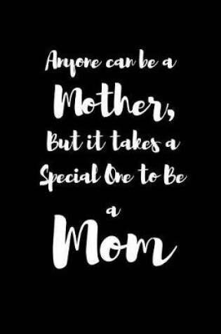 Cover of Anyone can be a Mother, But it takes a Special One to Be a Mom