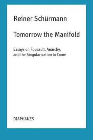 Cover of Tomorrow the Manifold – Essays on Foucault, Anarchy, and the Singularization to Come