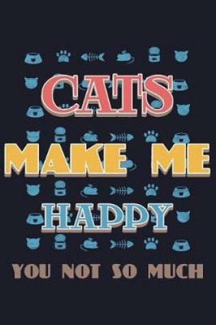 Cover of Cats Make Me Happy You Not So Much