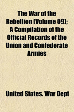 Cover of The War of the Rebellion (Volume 09); A Compilation of the Official Records of the Union and Confederate Armies