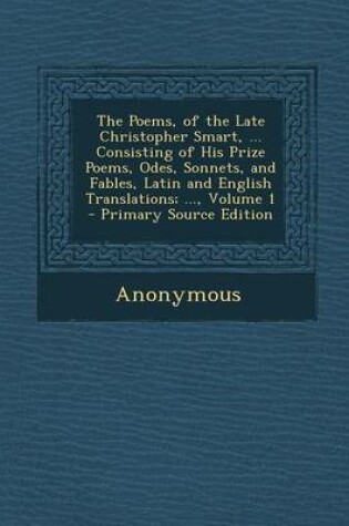 Cover of The Poems, of the Late Christopher Smart, ... Consisting of His Prize Poems, Odes, Sonnets, and Fables, Latin and English Translations; ..., Volume 1