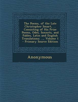 Book cover for The Poems, of the Late Christopher Smart, ... Consisting of His Prize Poems, Odes, Sonnets, and Fables, Latin and English Translations; ..., Volume 1