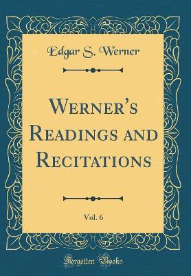 Book cover for Werner's Readings and Recitations, Vol. 6 (Classic Reprint)