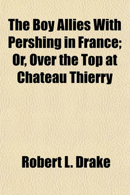 Book cover for The Boy Allies with Pershing in France; Or, Over the Top at Chateau Thierry