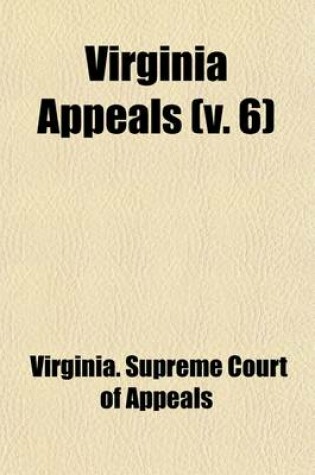 Cover of Virginia Appeals (Volume 6); Decisions of the Supreme Court of Appeals of Virginia