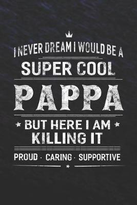 Book cover for I Never Dream I Would Be A Super Cool Pappa But Here I Am Killing It