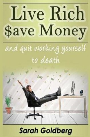 Cover of Live Rich, Save Money, and Quit Working Yourself to Death