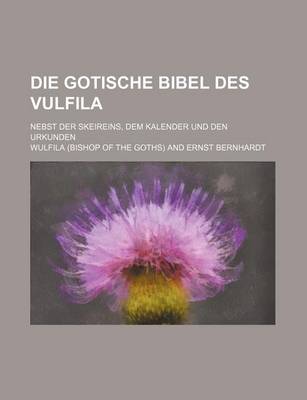 Book cover for Die Gotische Bibel Des Vulfila; Nebst Der Skeireins, Dem Kalender Und Den Urkunden