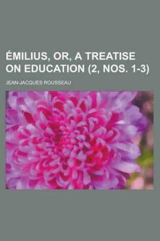 Cover of Emilius, Or, a Treatise on Education Volume 2, Nos. 1-3