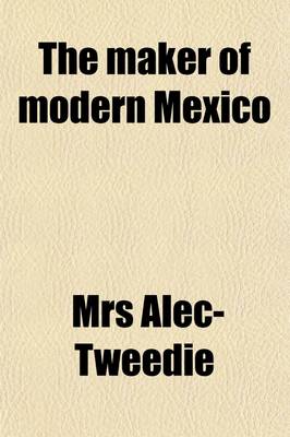 Book cover for The Maker of Modern Mexico; Porfirio Diaz