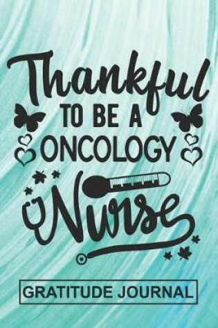 Cover of Thankful To Be A Oncology Nurse - Gratitude Journal