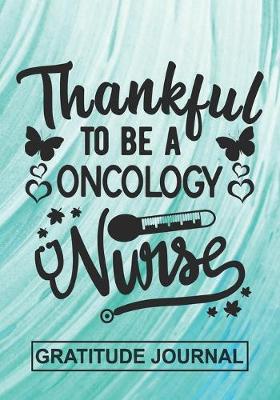 Book cover for Thankful To Be A Oncology Nurse - Gratitude Journal