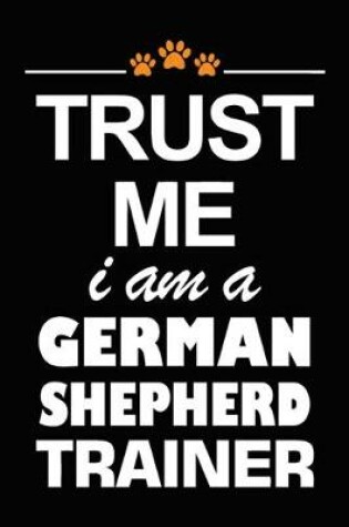 Cover of Trust Me I Am A German Shepherd Trainer