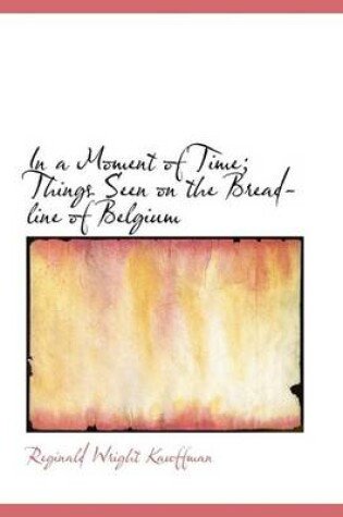 Cover of In a Moment of Time; Things Seen on the Bread-Line of Belgium