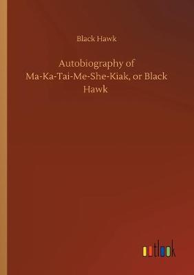 Book cover for Autobiography of Ma-Ka-Tai-Me-She-Kiak, or Black Hawk