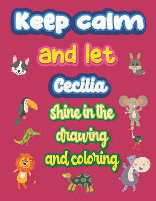 Book cover for keep calm and let Cecilia shine in the drawing and coloring