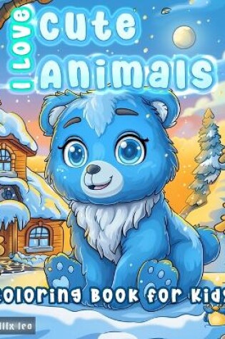 Cover of I Love Cute Animals Coloring Book For Kids