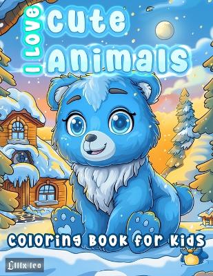 Cover of I Love Cute Animals Coloring Book For Kids