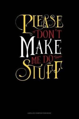 Cover of Please Don`t Make Me Do Stuff