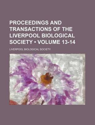 Book cover for Proceedings and Transactions of the Liverpool Biological Society (Volume 13-14)