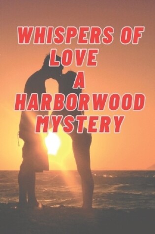 Cover of Whispers of Love and Shadows of Danger A Harborwood Mystery