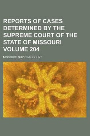 Cover of Reports of Cases Determined by the Supreme Court of the State of Missouri Volume 204