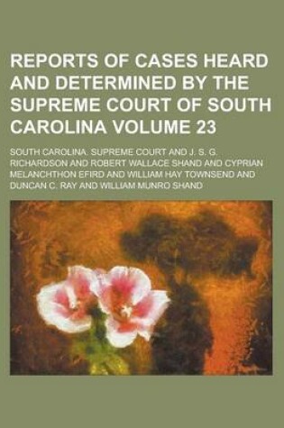 Cover of Reports of Cases Heard and Determined by the Supreme Court of South Carolina Volume 23