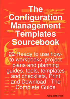 Book cover for The Configuration Management Templates Sourcebook - 22 Ready to Use How-To Workbooks, Project Plans and Planning Guides, Tools, Templates and Checklists, Print and Download - The Complete Guide