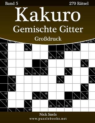 Book cover for Kakuro Gemischte Gitter Großdruck - Band 5 - 270 Rätsel