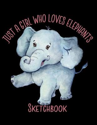 Cover of Just A Girl Who Loves Elephants Sketchbook