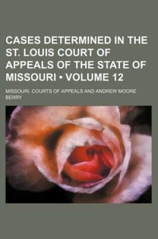 Cover of Cases Determined in the St. Louis Court of Appeals of the State of Missouri (Volume 12)