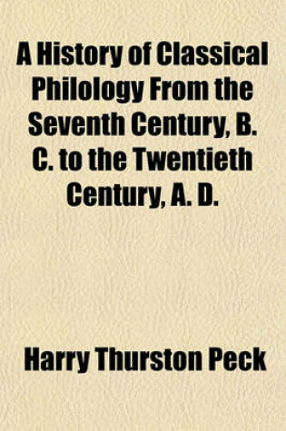 Cover of A History of Classical Philology from the Seventh Century, B. C. to the Twentieth Century, A. D.