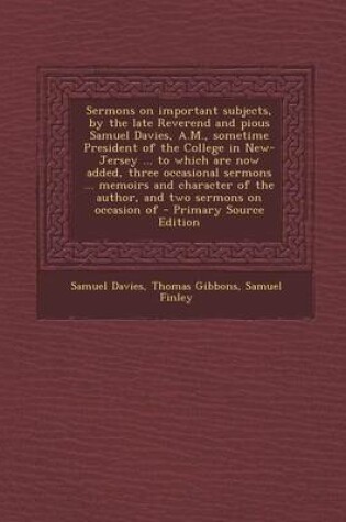 Cover of Sermons on Important Subjects, by the Late Reverend and Pious Samuel Davies, A.M., Sometime President of the College in New-Jersey ... to Which Are Now Added, Three Occasional Sermons ... Memoirs and Character of the Author, and Two Sermons on Occasion of