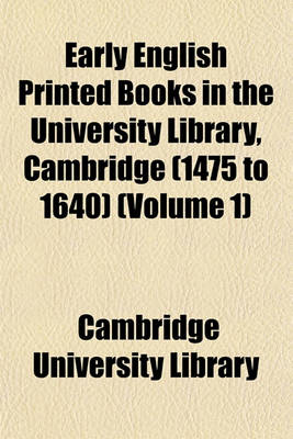 Book cover for Early English Printed Books in the University Library, Cambridge (1475 to 1640) (Volume 1)