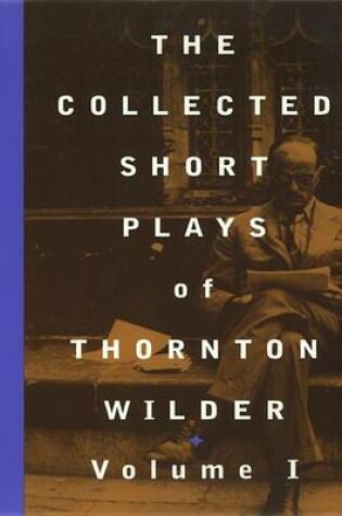 Cover of The Collected Short Plays of Thornton Wilder, Volume I