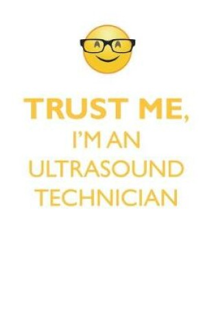 Cover of TRUST ME, I'M AN ULTRASOUND TECHNICIAN AFFIRMATIONS WORKBOOK Positive Affirmations Workbook. Includes