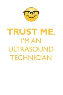 Book cover for TRUST ME, I'M AN ULTRASOUND TECHNICIAN AFFIRMATIONS WORKBOOK Positive Affirmations Workbook. Includes